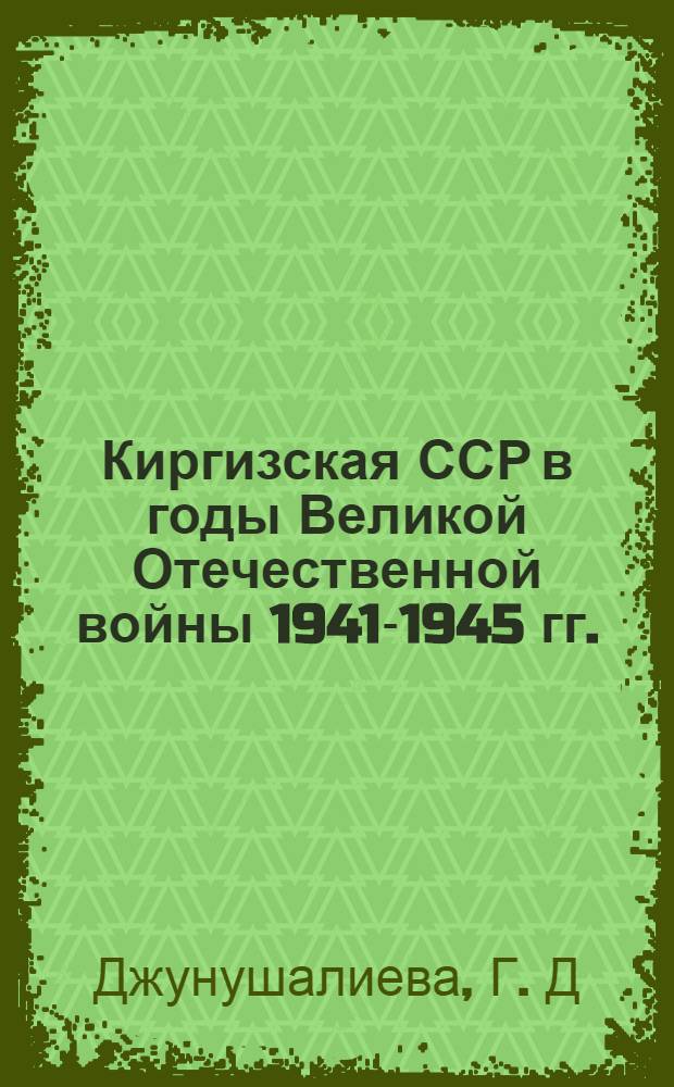 Киргизская ССР в годы Великой Отечественной войны 1941-1945 гг.