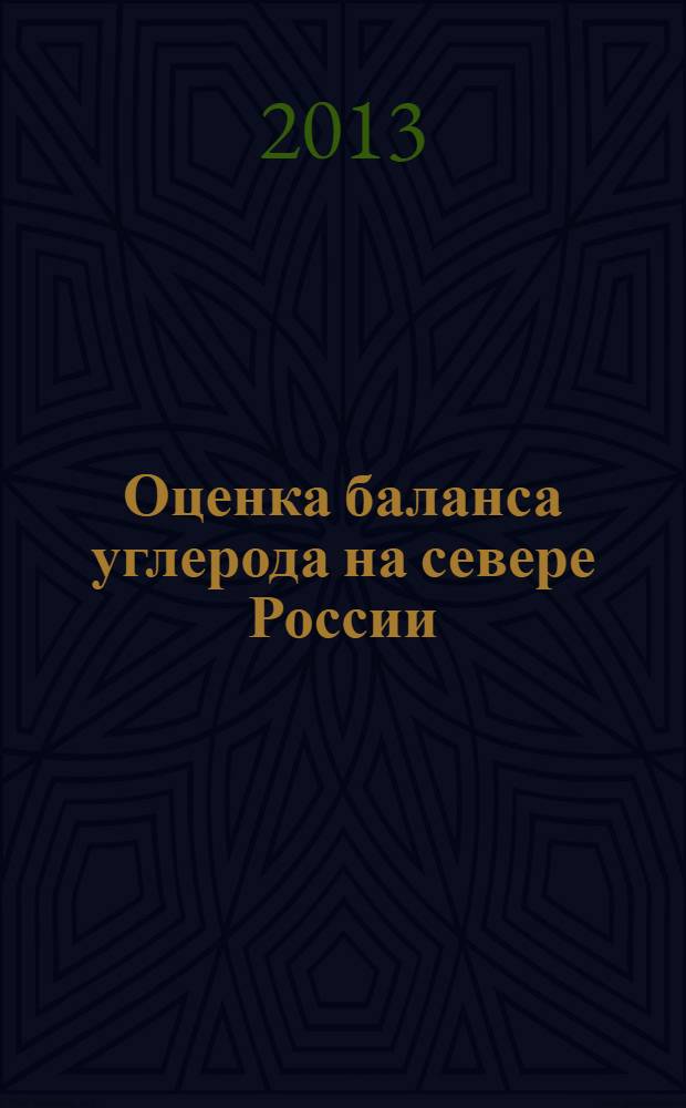 Оценка баланса углерода на севере России: прошлое, настоящее и будущее : общие итоги проекта "CARBO-North" : памяти Галины Мажитовой
