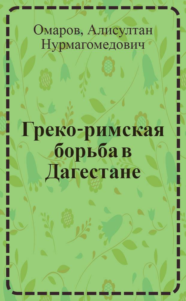 Греко-римская борьба в Дагестане : историко-публицистическое эссе