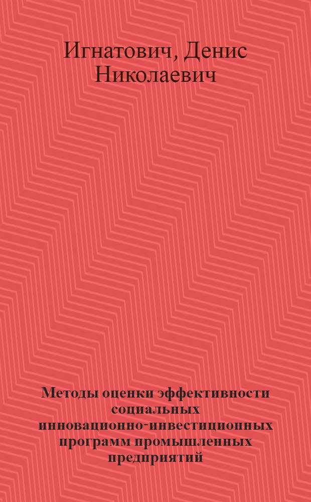 Методы оценки эффективности социальных инновационно-инвестиционных программ промышленных предприятий : автореф. на соиск. уч. степ. к. э. н. : специальность 08.00.05 <Экономика и управление народным хозяйством по отраслям и сферам деятельности>