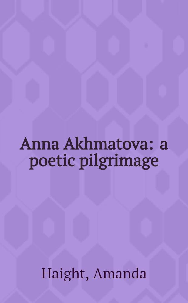 Anna Akhmatova : a poetic pilgrimage = Анна Ахматова. Поэтическое паломничество