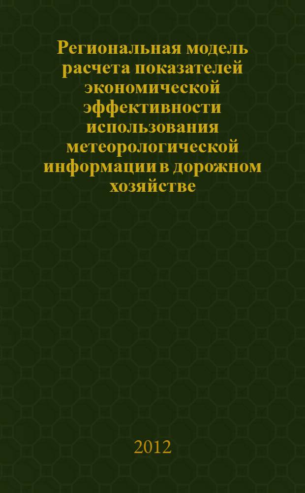 Региональная модель расчета показателей экономической эффективности использования метеорологической информации в дорожном хозяйстве : монография
