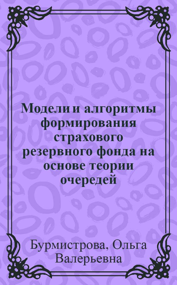 Модели и алгоритмы формирования страхового резервного фонда на основе теории очередей : автореф. дис. на соиск. учен. степ. к. т. н. : специальность 05.13.10 <Управление в социальных и экономических системах>