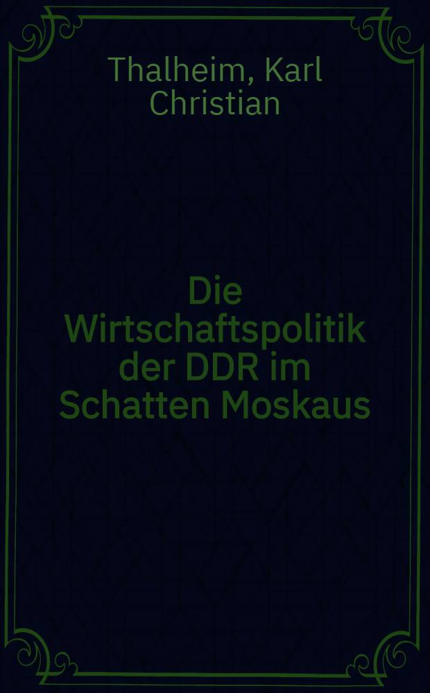 Die Wirtschaftspolitik der DDR im Schatten Moskaus = Экономическая политика ГДР в тени Москвы.