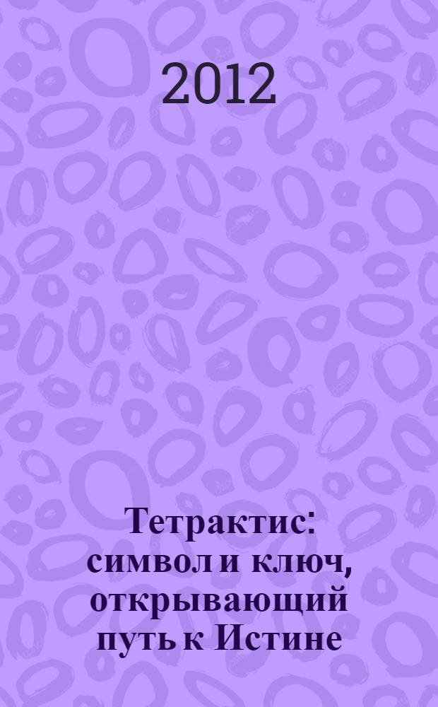 Тетрактис : символ и ключ, открывающий путь к Истине