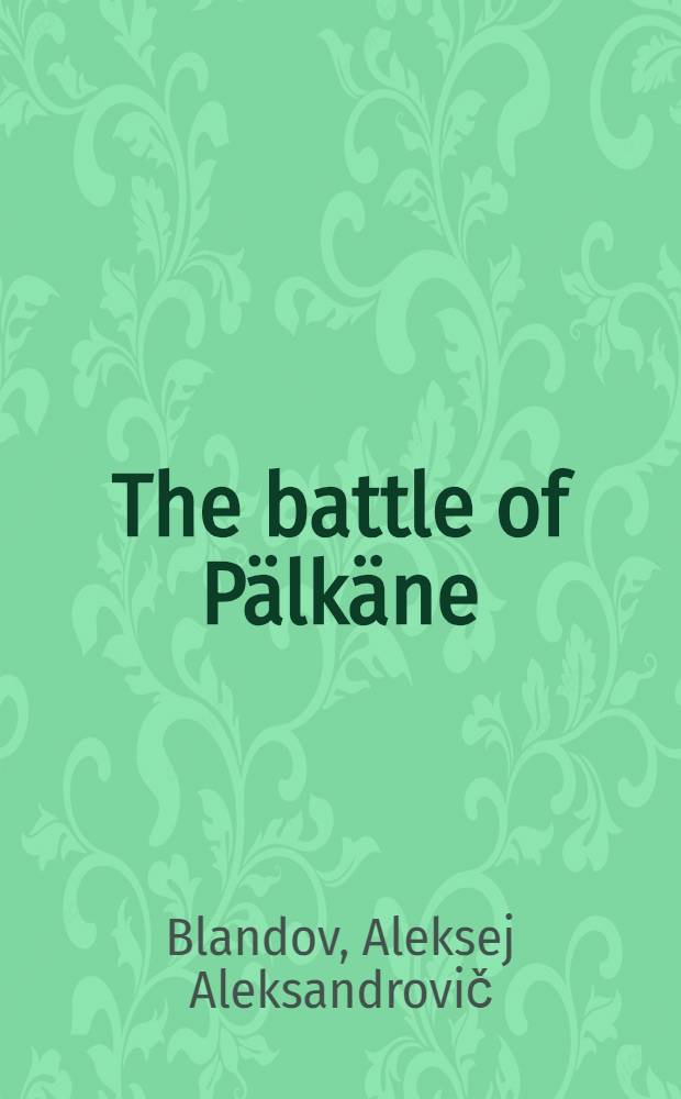 The battle of P&auml;lk&auml;ne : also known as the battle of the River Kostia, Western Finland, 1713 = Битвау Пялькяне