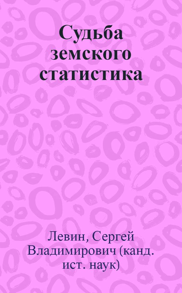 Судьба земского статистика : общественно-политическая и научная деятельность земского статика, исследователя кустарных промыслов Сергея Андреевича Харизоменова