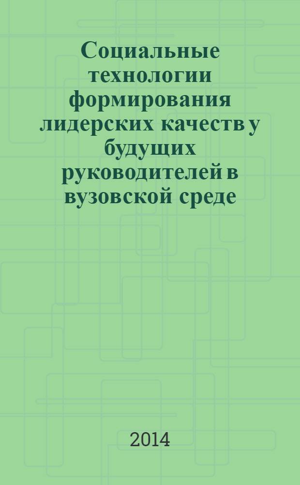Социальные технологии формирования лидерских качеств у будущих руководителей в вузовской среде : монография