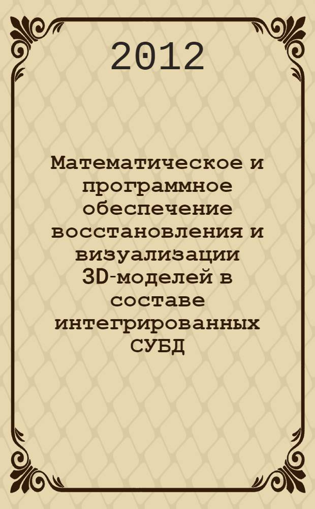 Математическое и программное обеспечение восстановления и визуализации 3D-моделей в составе интегрированных СУБД : автореф. дис. на соиск. учен. степ. к. т. н. : специальность 05.13.11 <Математическое и программное обеспечение вычислительных машин, комплексов и компьютерных сетей>