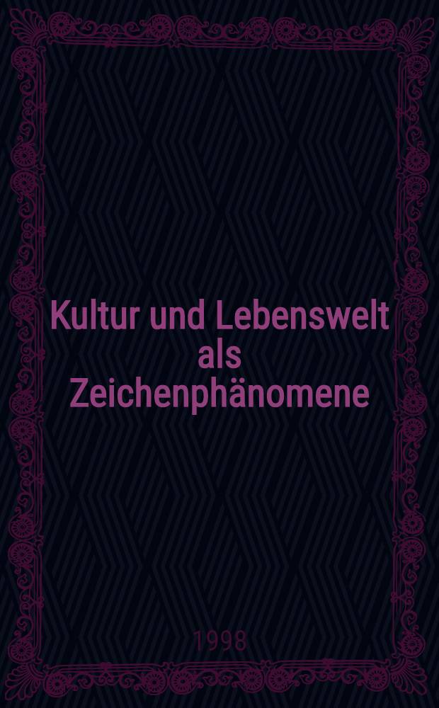 Kultur und Lebenswelt als Zeichenphänomene : Akten eines Internationalen Kolloquiums zum 70. Geburtstag von Ivan Bystřina und Ladislav Tondl, Wien, Dezember 1994 = Культура и среда обитания как признак явления