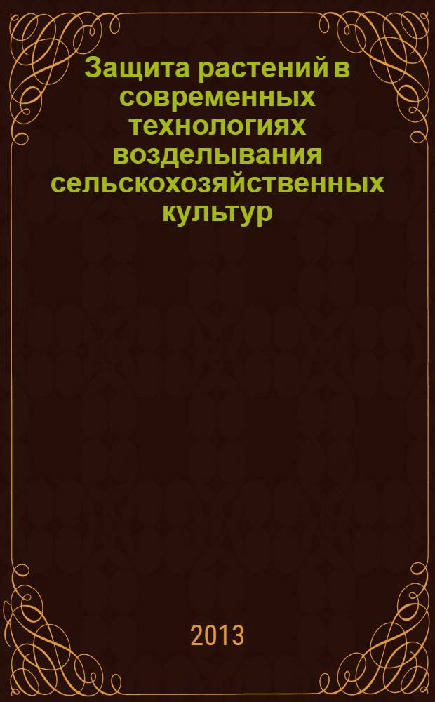 Защита растений в современных технологиях возделывания сельскохозяйственных культур = Plant protection in modern technologies of crops cultivation : материалы Международной научно-практической конференции (п. Краснообск, 24-26 июля 2013 г.)