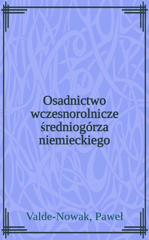 Osadnictwo wczesnorolnicze średniog&oacute;rza niemieckiego = Fr&uuml;hackerbauliche Besiedlung des Deutschen Mittelgebirges = Поселения эпохи раннего земледелия в Германском Среднегорье.