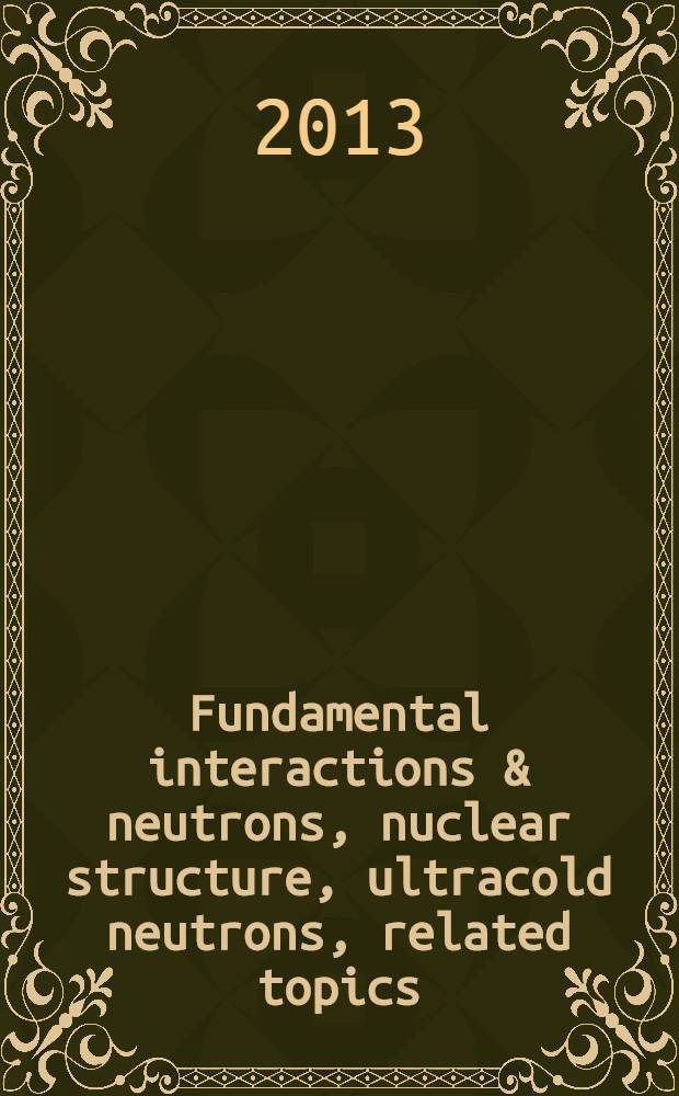 Fundamental interactions & neutrons, nuclear structure, ultracold neutrons, related topics : abstracts of the seminar = Фундаментальные взаимодействия и нейтроны, структура ядра, ультрахолодные нейтроны и связанные вопросы