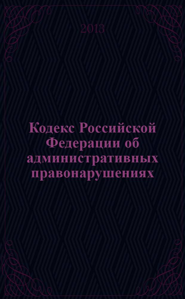 Кодекс Российской Федерации об административных правонарушениях : текст с изменениями и дополнениями на 1 сентября 2013 года : от 30 декабря 2001 года № 195-Ф3 : принят Государственной Думой 20 декабря 2001 года : одобрен Советом Федерации 26 декабря 2001 года : (в ред. Федеральных законов от 25.04.2002 № 41-Ф3 ... от 23.07.2013 № 252-Ф3)