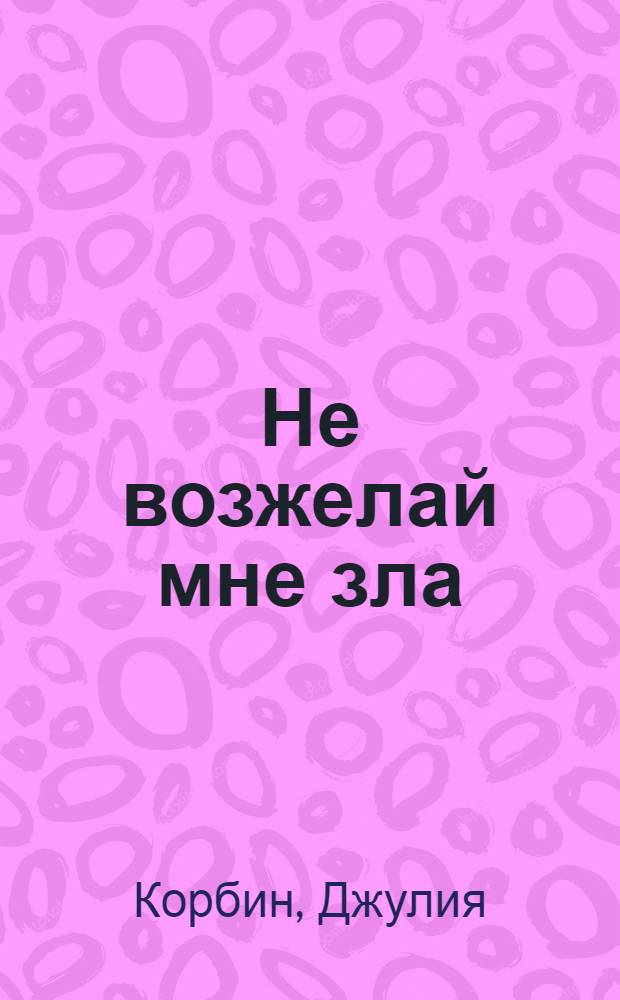 Не возжелай мне зла : роман