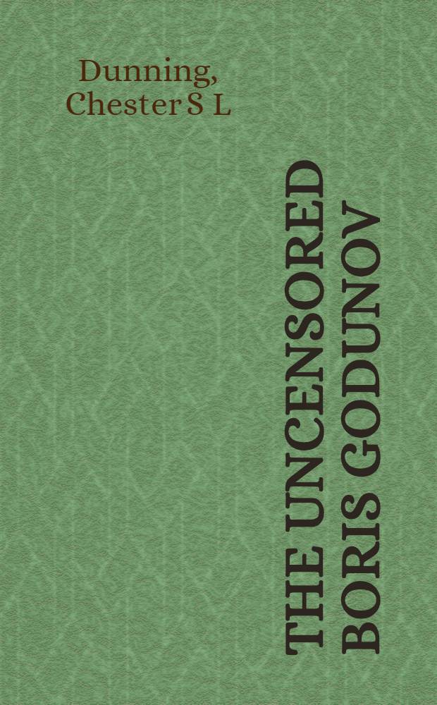 The uncensored Boris Godunov : the case for Pushkin's original comedy, with annotated text and translation = Без цензуры Борис Годунов:оригинальные факты в комедии,с комментариями и аннотированным текстом и переводом.