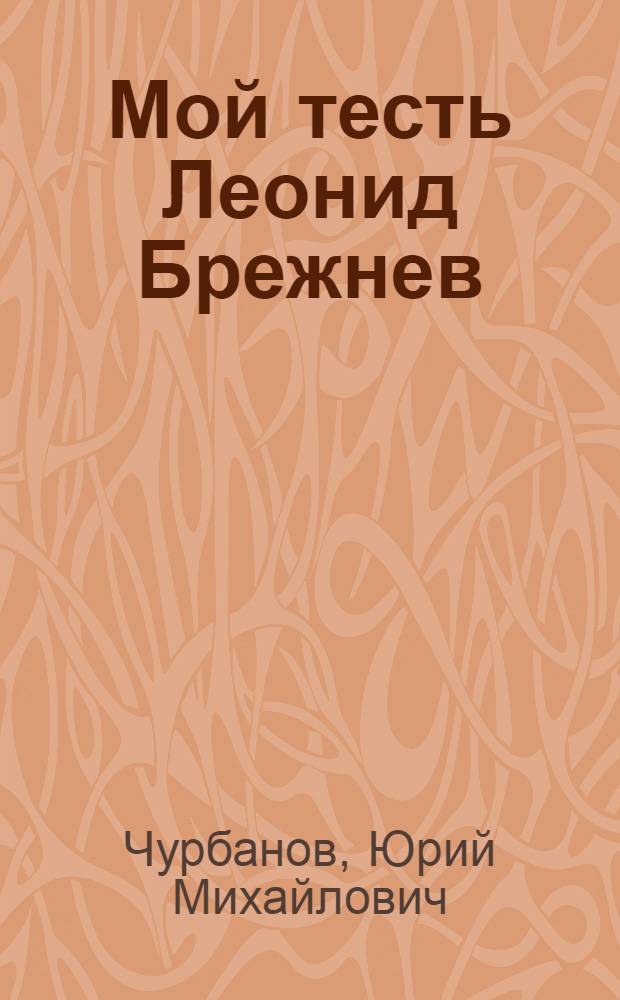 Мой тесть Леонид Брежнев