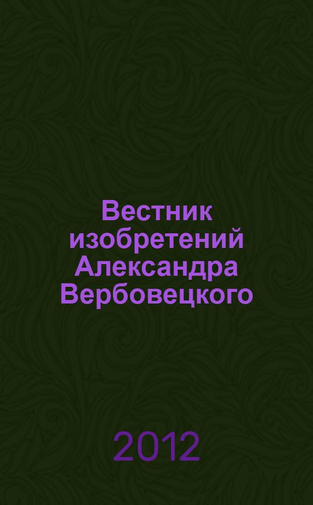 Вестник изобретений Александра Вербовецкого : библия. ВИЗАВ-2012, т. 1, N 2, декабрь, ПАВ-11 А1 : ВЕРБАОБОИ