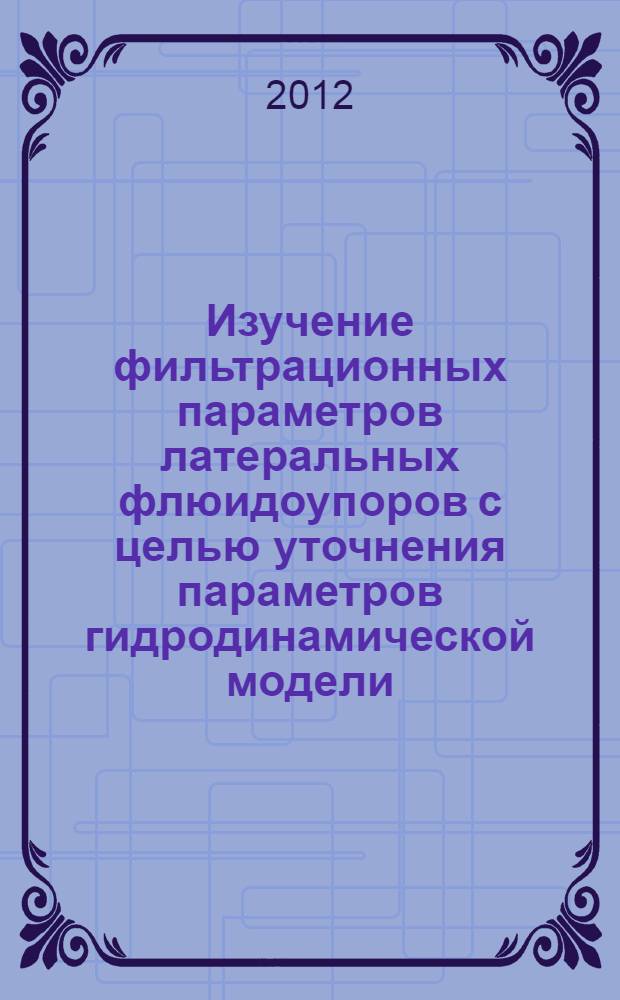 Изучение фильтрационных параметров латеральных флюидоупоров с целью уточнения параметров гидродинамической модели : автореф. на соиск. уч. степ. к. т. н. : специальность 25.00.17 <Разработка и эксплуатация нефтяных и газовых месторождений>