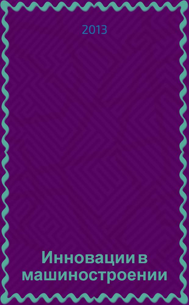 Инновации в машиностроении : труды 4-ой Международной научно-практической конференции, Россия, г. Новосибирск, 2-4 октября 2013 года