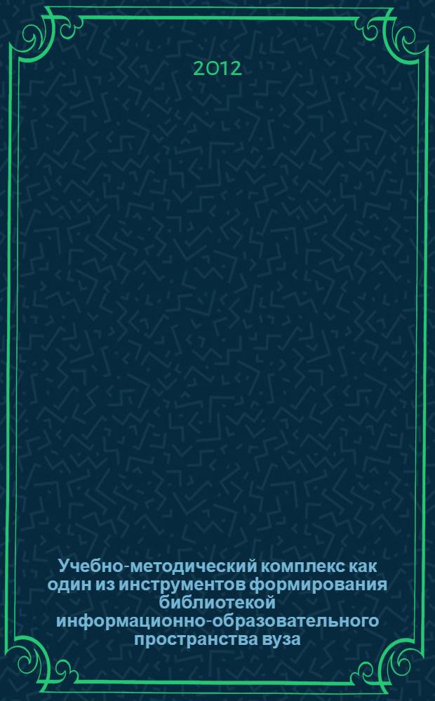 Учебно-методический комплекс как один из инструментов формирования библиотекой информационно-образовательного пространства вуза : автореф. дис. на соиск. учен. степ. к. п. н. : специальность 05.25.03 <Библиотековедение, библиографоведение и книговедение>