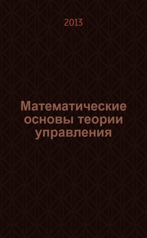 Математические основы теории управления : учебное пособие для студентов высших учебных заведений, обучающихся по специальности "Автоматизация технологических процессов и производств (энергетика)" (направление подготовки "Автоматизированные технологии и производства")