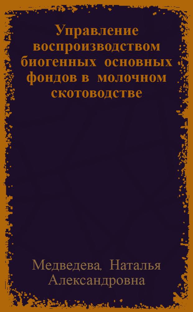 Управление воспроизводством биогенных основных фондов в молочном скотоводстве