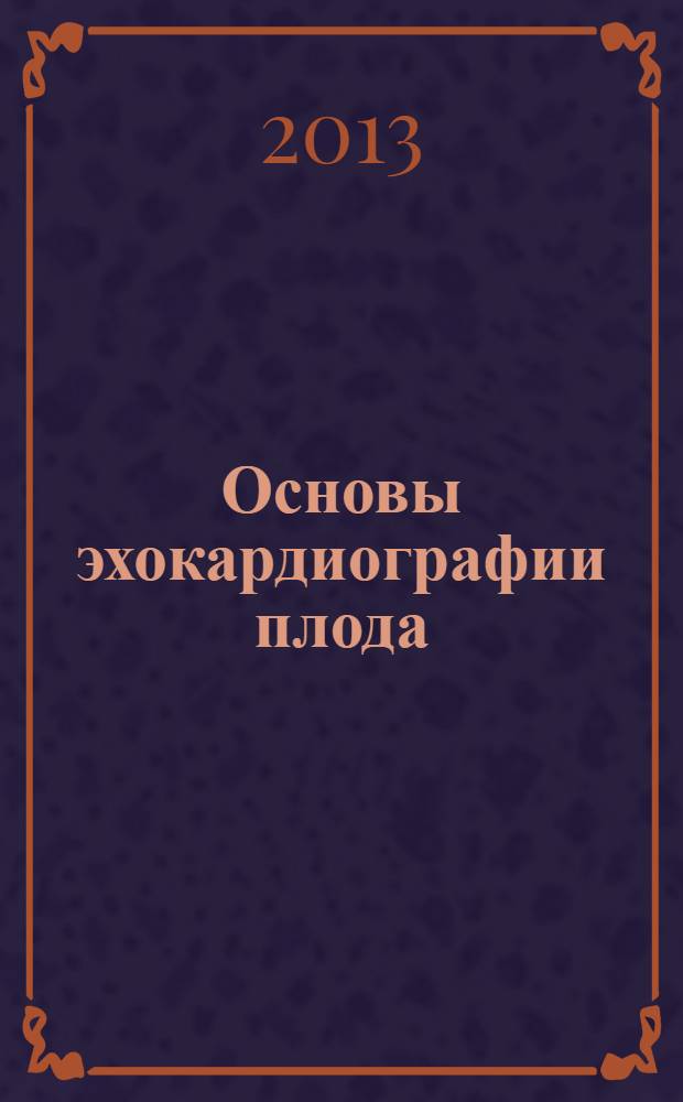 Основы эхокардиографии плода : практическое пособие для врачей