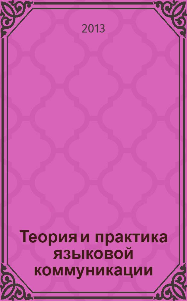 Теория и практика языковой коммуникации = Theory and practice of language communication = Theorie und Praxis der Sprachkommunikation : материалы V Международной научно-методической конференции, 20-21 июня 2013 г