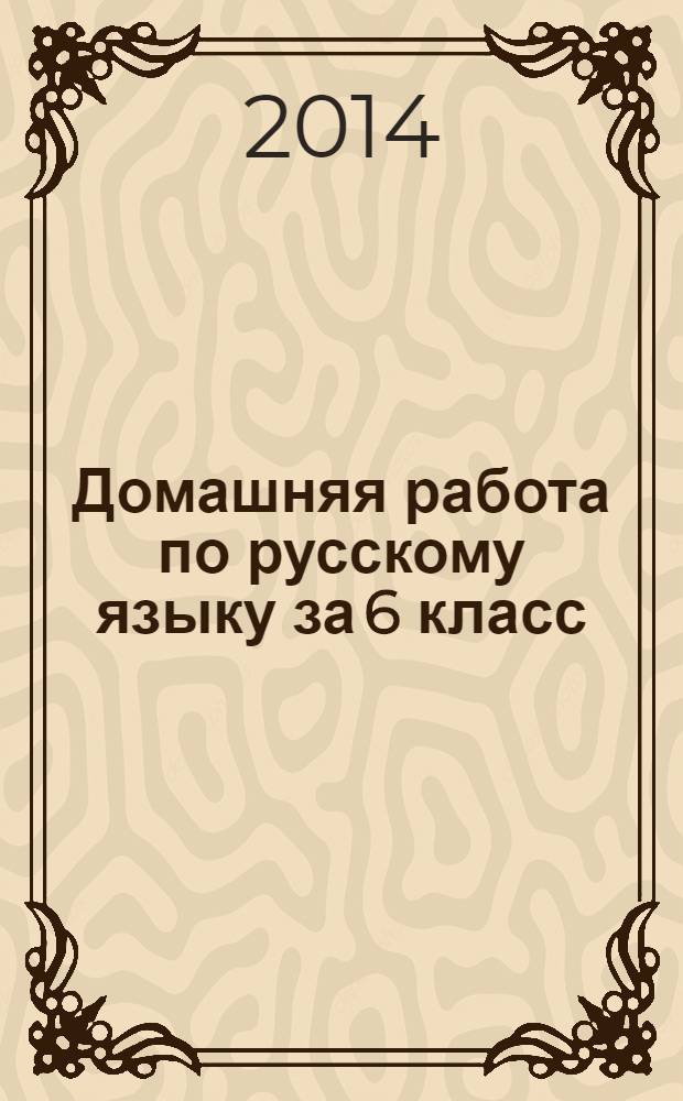 Домашняя работа по русскому языку за 6 класс : к учебникам "Русский язык. 6 класс: учебник для общеобразовательных учреждений / М. М. Разумовская, С. И. Львова, В. И. Капинос и др.; под ред. М. М. Разумовской, П. А. Леканта, - М.: Дрофа, 2013" и "Русский язык. 6 класс: учебник для общеобразовательных учреждений / М. М. Разумовская, С. И. Львова, В. И. Капинос, и др.; под ред. М. М. Разумовской, П. А. Леканта. - 15-е изд., стереотипное - М.: Дрофа, 2011"