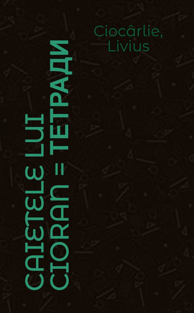 Caietele lui Cioran = Тетради(дневники) Чорана