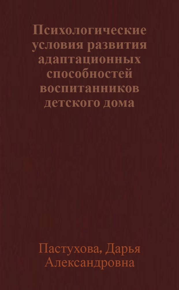 Психологические условия развития адаптационных способностей воспитанников детского дома : автореф. дис. на соиск. учен. степ. к. психол. н. : специальность 19.00.13 <Психология развития, акмеология>