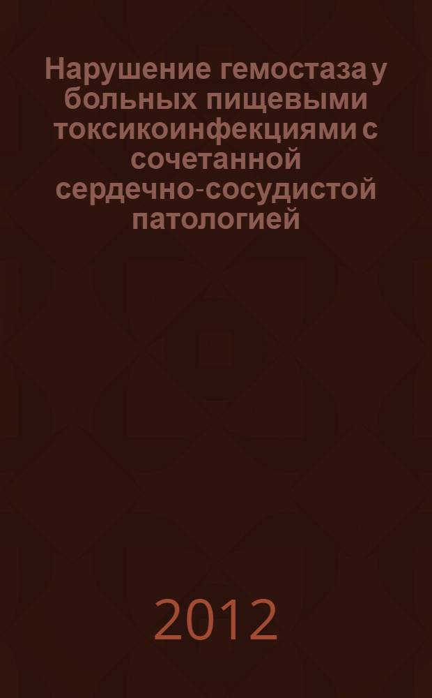 Нарушение гемостаза у больных пищевыми токсикоинфекциями с сочетанной сердечно-сосудистой патологией : автореф. на соиск. уч. степ. к. м. н. : специальность 14.01.09 <Инфекционные болезни>