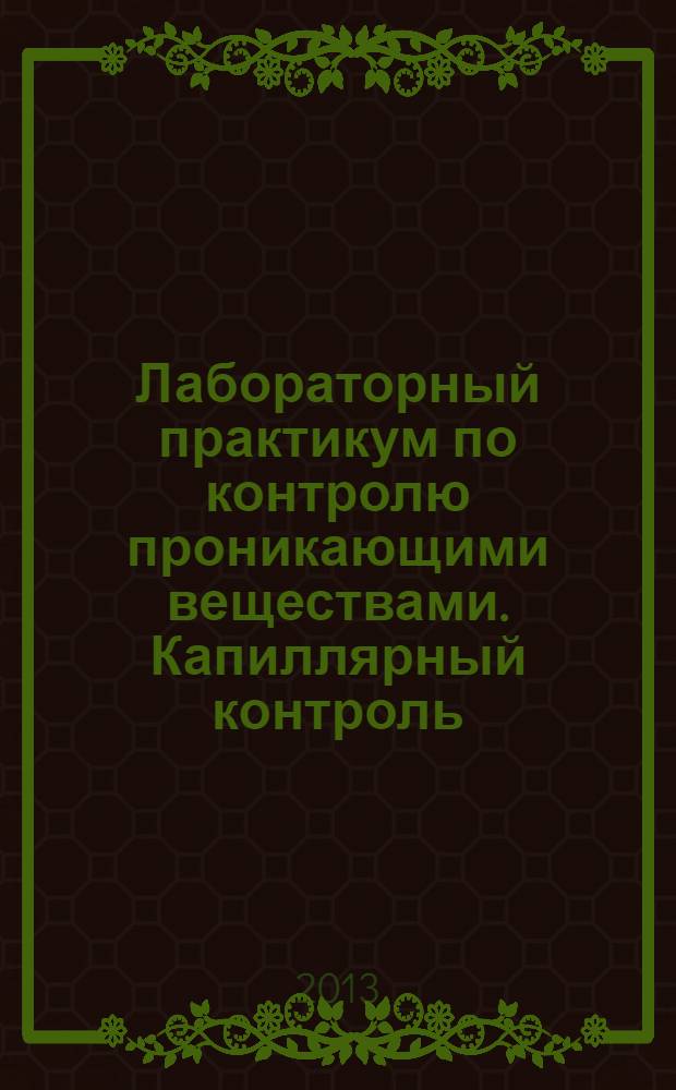 Лабораторный практикум по контролю проникающими веществами. Капиллярный контроль : учебное пособие для студентов высших учебных заведений, обучающихся по направлению подготовки 200100 "Приборостроение"