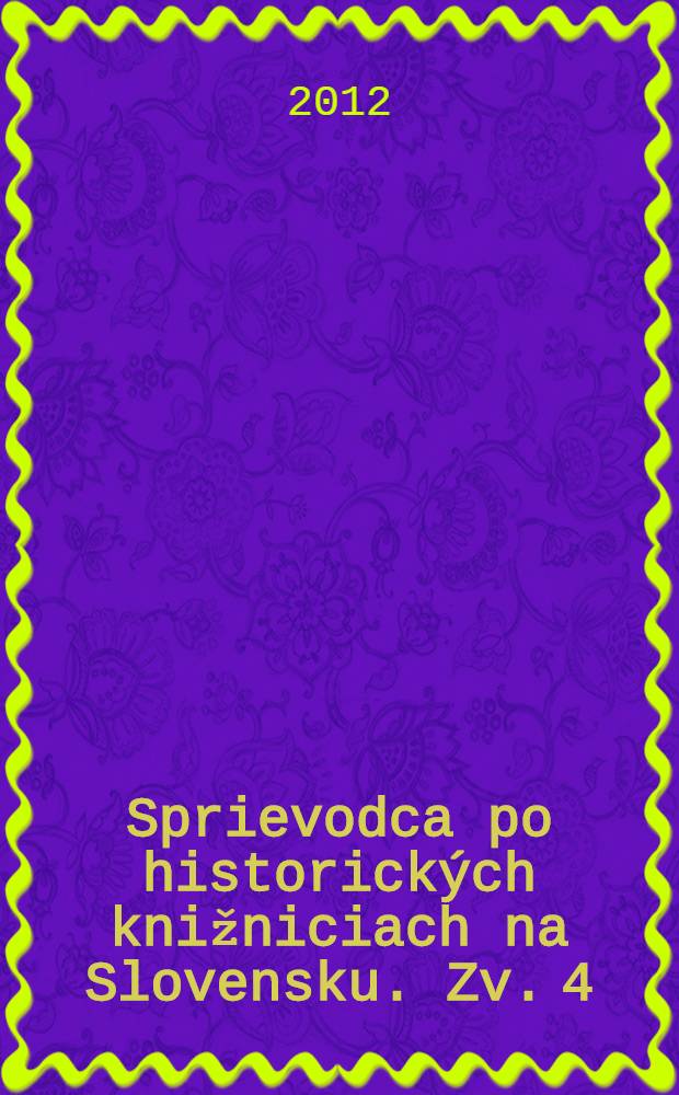 Sprievodca po historických knižniciach na Slovensku. Zv. 4