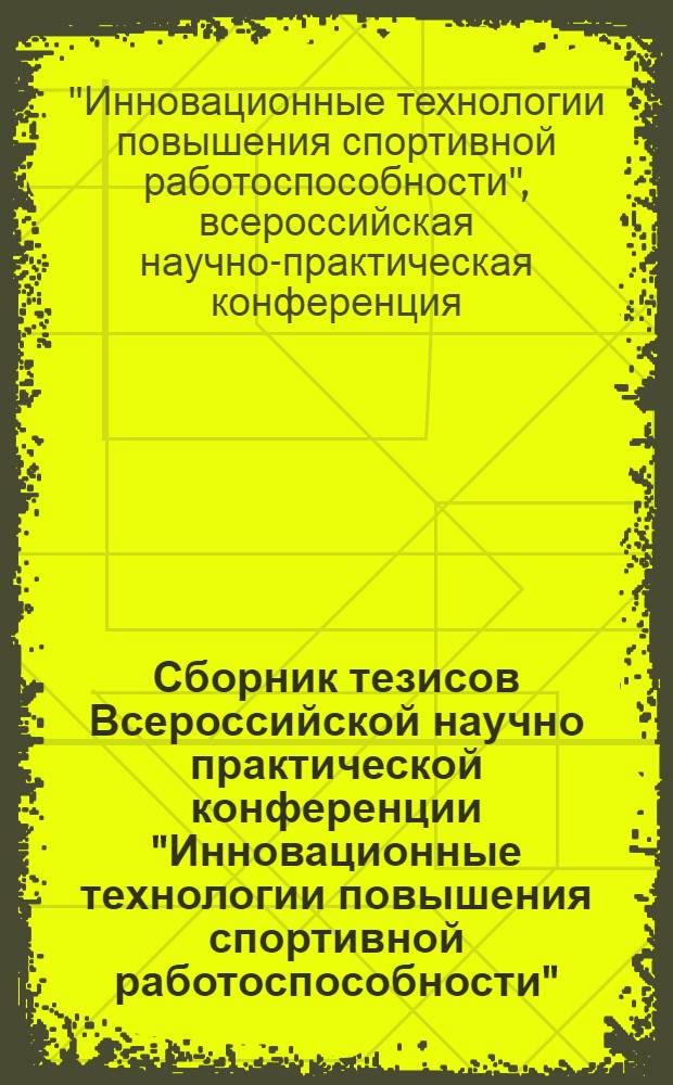 Сборник тезисов Всероссийской научно практической конференции "Инновационные технологии повышения спортивной работоспособности", 23-24 апреля 2013 г., г. Великие Луки