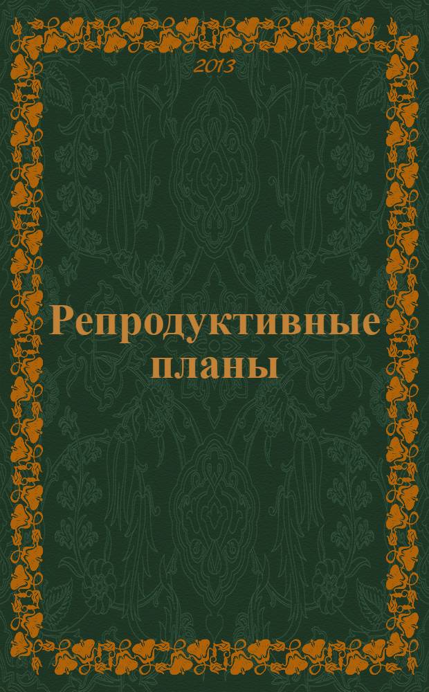 Репродуктивные планы: сохранить и приумножить потенциал : итоги Встречи российских врачей с руководством Европейского общества гинекологов и Европейского общества по контрацепции и репродуктивному здоровью ( Москва, 12-13 марта 2013 года)