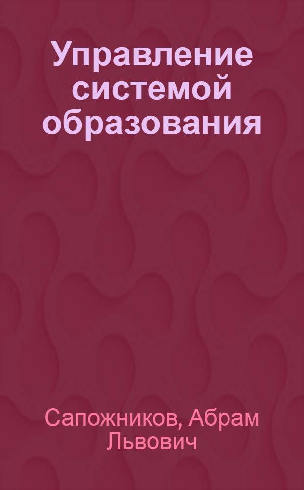 Управление системой образования: проблемы, тенденции, механизмы модернизации : монография