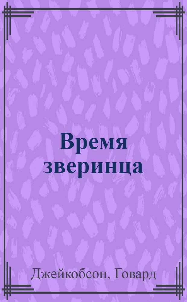 Время зверинца : роман