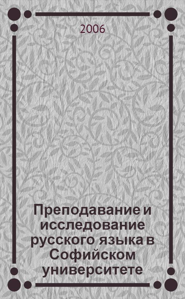 Преподавание и исследование русского языка в Софийском университете : к 60-летию специальности Русская филолоия : сборник