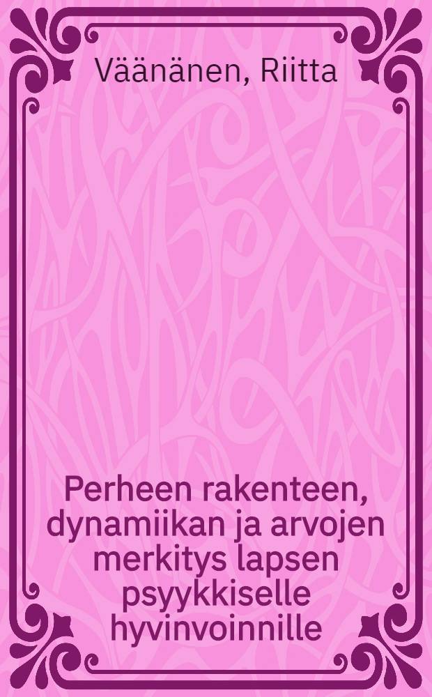Perheen rakenteen, dynamiikan ja arvojen merkitys lapsen psyykkiselle hyvinvoinnille = Дети: психическое развитие. Роль семьи