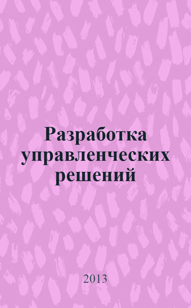 Разработка управленческих решений: кейсы, задания, тесты : учебно-методическое пособие