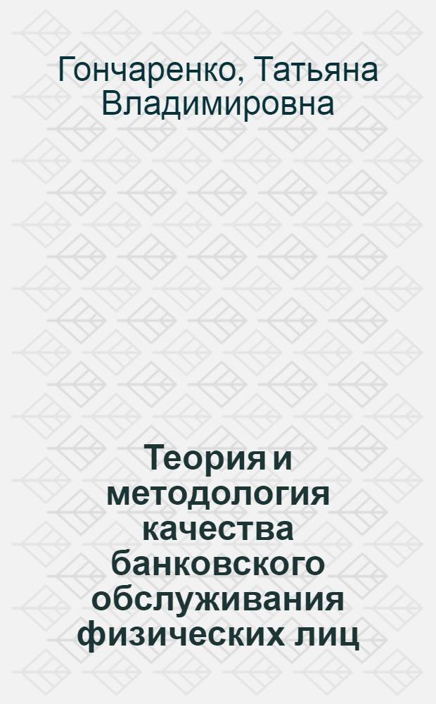 Теория и методология качества банковского обслуживания физических лиц : монография
