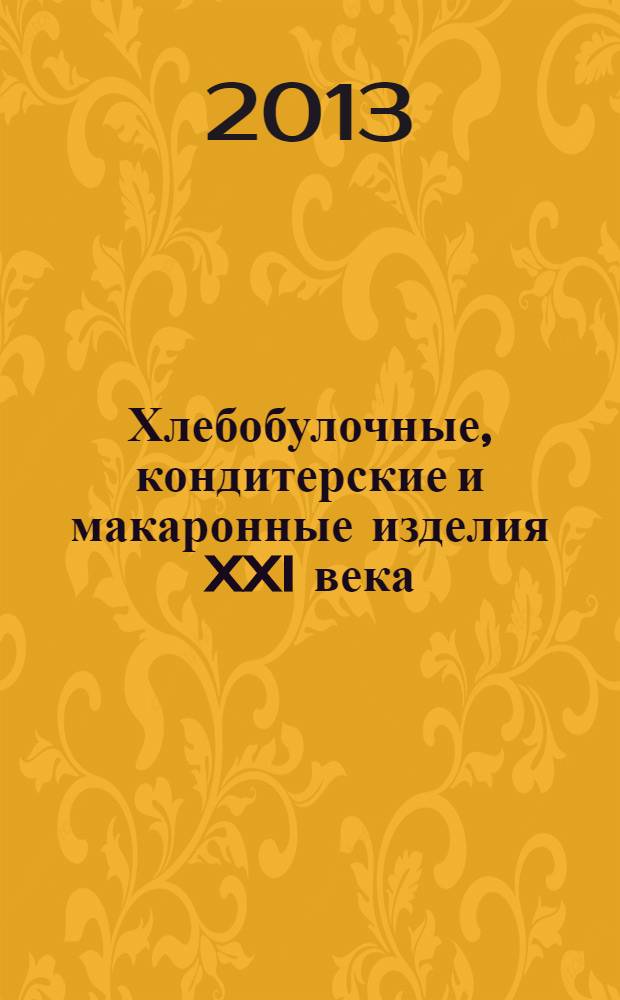 Хлебобулочные, кондитерские и макаронные изделия XXI века : материалы III Международной научно-практической конференции, 19-21 сентября 2013 г. : сборник материалов