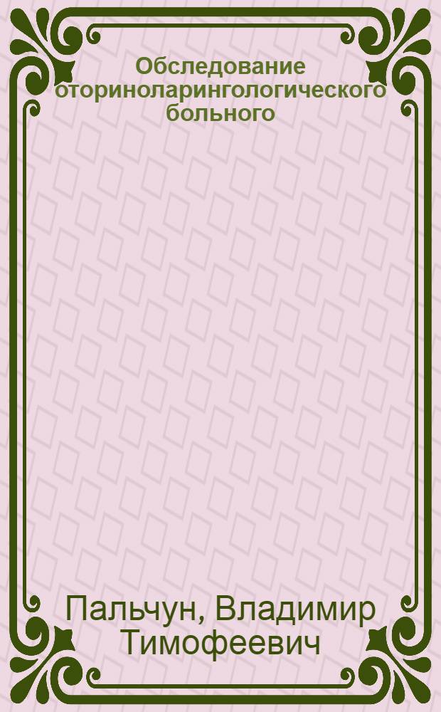 Обследование оториноларингологического больного = Examination of ENT patient