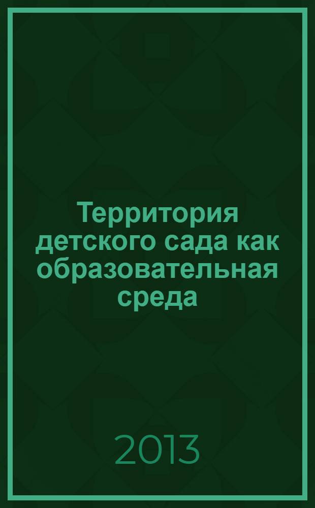 Территория детского сада как образовательная среда : практическое руководство