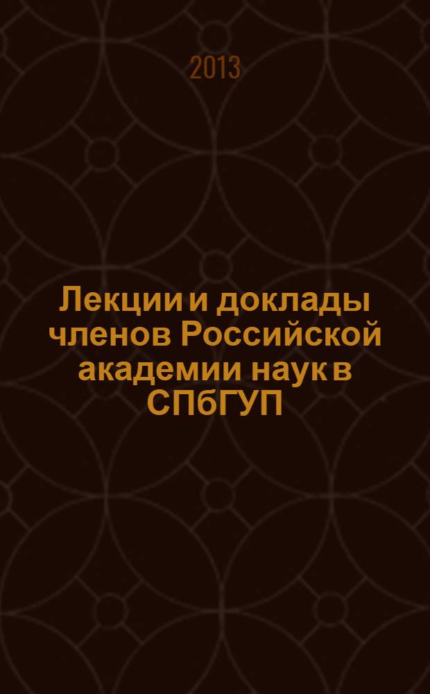 Лекции и доклады членов Российской академии наук в СПбГУП (1993-2013) : в 3 т. Т. 3 : Доклады и выступления