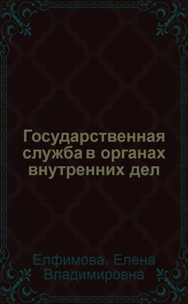 Государственная служба в органах внутренних дел : учебно-методическое пособие для курсанов и слушателей
