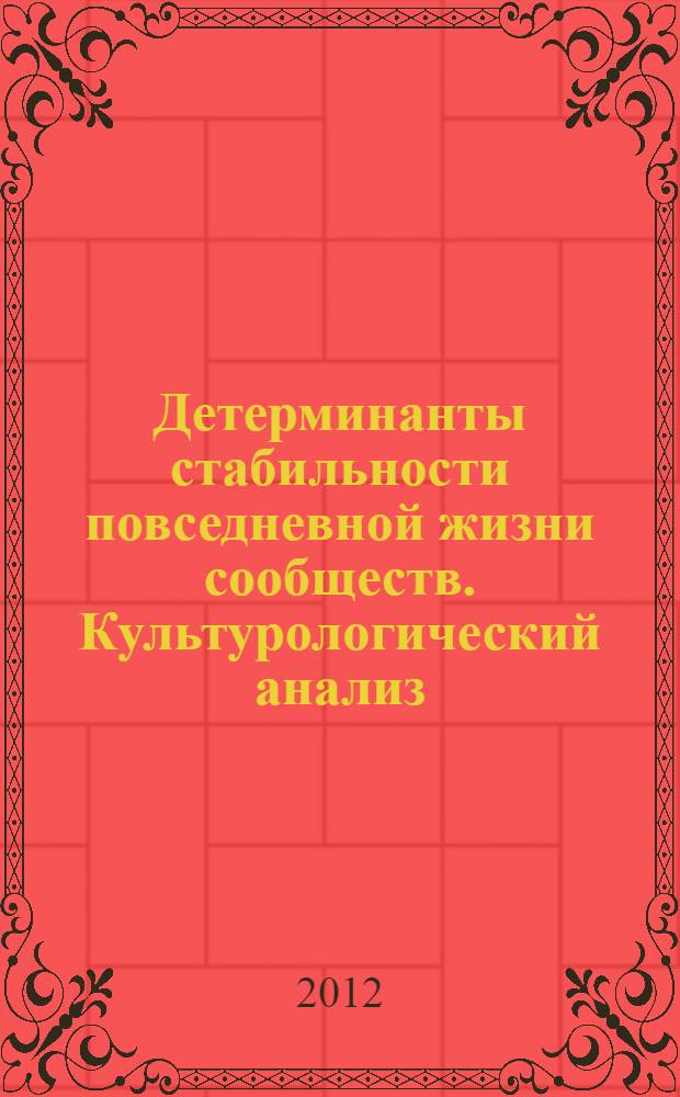 Детерминанты стабильности повседневной жизни сообществ. Культурологический анализ : автореф. дис. на соиск. учен. степ. к. культуролог. : специальность 24.00.01 <Теория и история культуры>