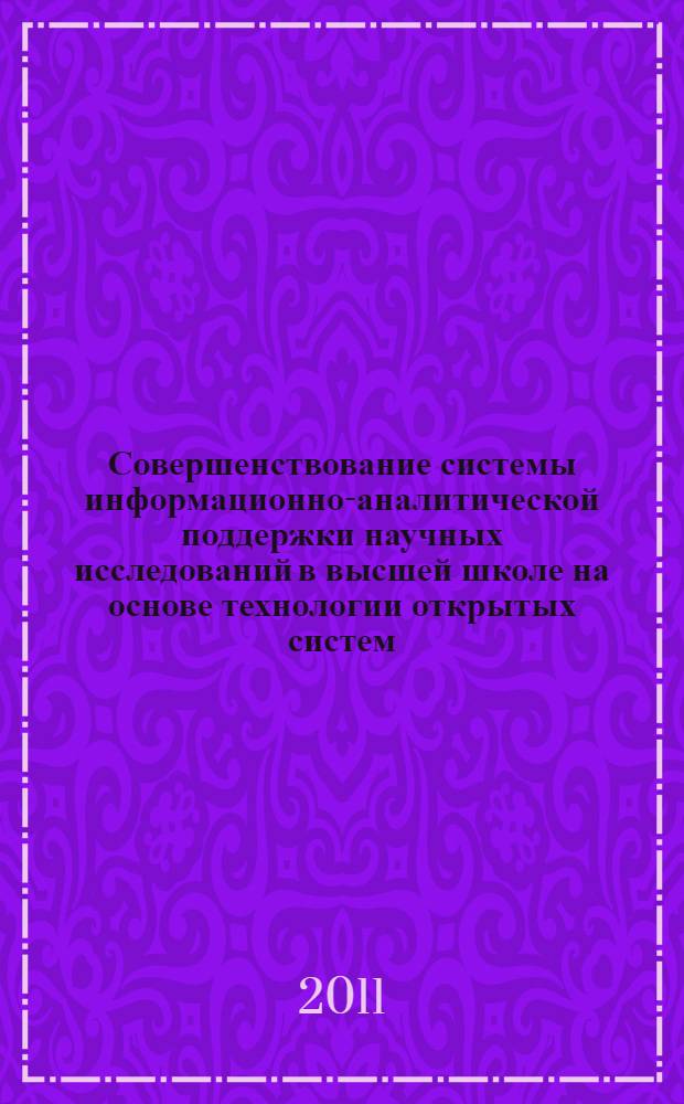 Совершенствование системы информационно-аналитической поддержки научных исследований в высшей школе на основе технологии открытых систем : монография